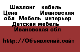 Шезлонг - кабель. › Цена ­ 3 000 - Ивановская обл. Мебель, интерьер » Детская мебель   . Ивановская обл.